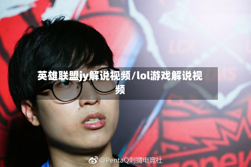 英雄联盟jy解说视频/lol游戏解说视频-第2张图片