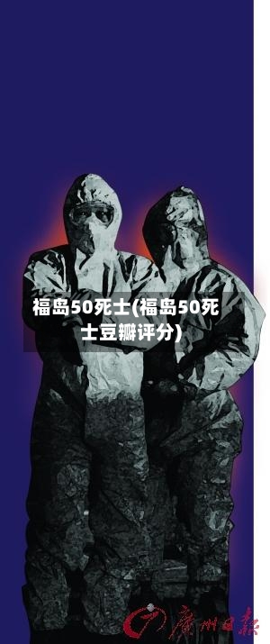 福岛50死士(福岛50死士豆瓣评分)