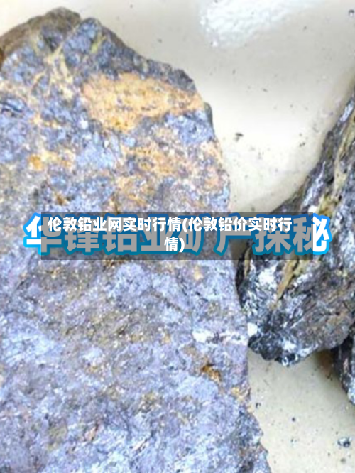 伦敦铅业网实时行情(伦敦铅价实时行情)