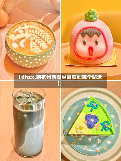 【dhzx,到杭州西湖坐高铁到哪个站近】