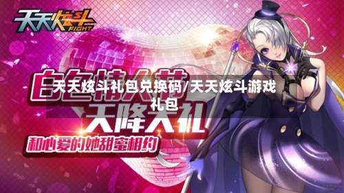 天天炫斗礼包兑换码/天天炫斗游戏礼包-第3张图片