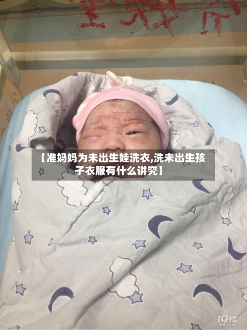 【准妈妈为未出生娃洗衣,洗未出生孩子衣服有什么讲究】-第3张图片