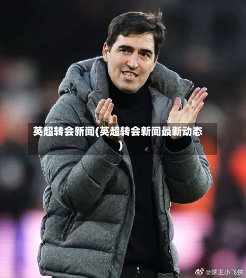 英超转会新闻(英超转会新闻最新动态)-第2张图片