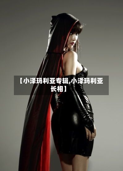 【小泽玛利亚专辑,小泽玛利亚长相】