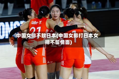 中国女排不敌日本(中国女排打日本女排不留情面)