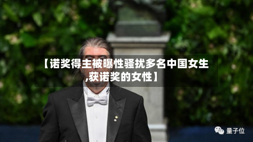 【诺奖得主被曝性骚扰多名中国女生,获诺奖的女性】