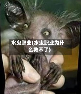 水鬼职业(水鬼职业为什么救不了)