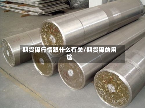 期货镍行情跟什么有关/期货镍的用途-第2张图片