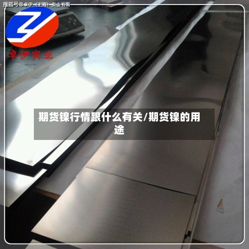 期货镍行情跟什么有关/期货镍的用途