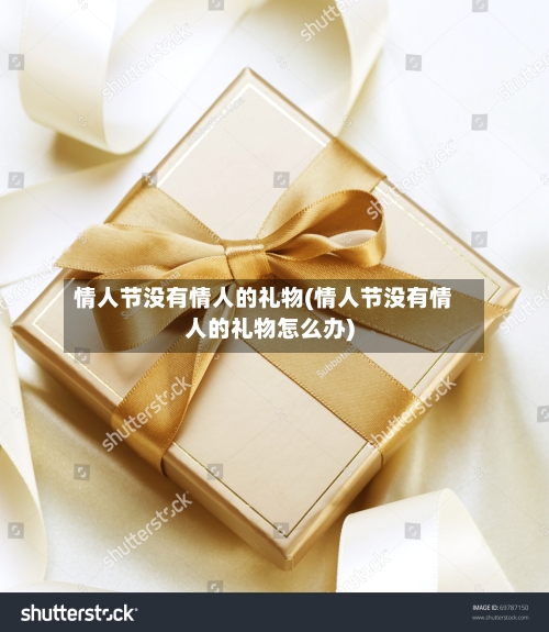 情人节没有情人的礼物(情人节没有情人的礼物怎么办)-第3张图片