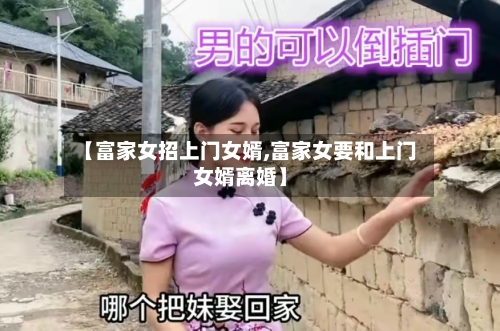 【富家女招上门女婿,富家女要和上门女婿离婚】-第2张图片