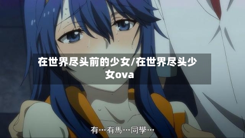 在世界尽头前的少女/在世界尽头少女ova-第3张图片
