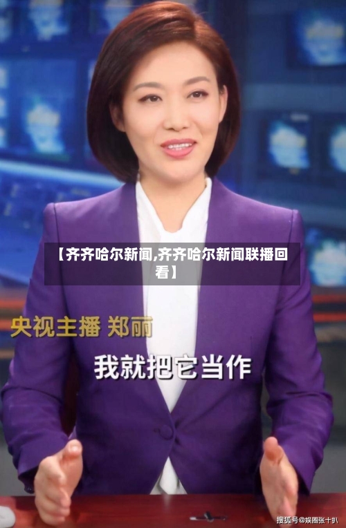【齐齐哈尔新闻,齐齐哈尔新闻联播回看】-第2张图片