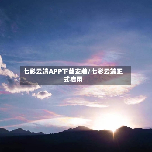 七彩云端APP下载安装/七彩云端正式启用