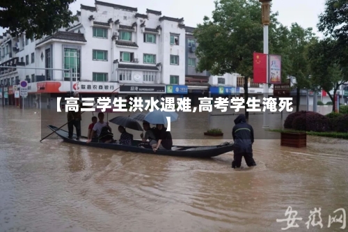 【高三学生洪水遇难,高考学生淹死】-第3张图片