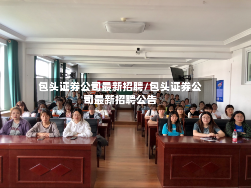 包头证券公司最新招聘/包头证券公司最新招聘公告