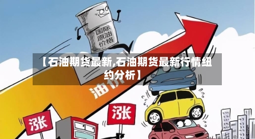 【石油期货最新,石油期货最新行情纽约分析】