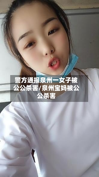 警方通报泉州一女子被公公杀害/泉州宝妈被公公杀害
