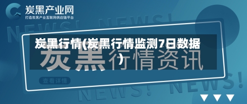 炭黑行情(炭黑行情监测7日数据)-第3张图片