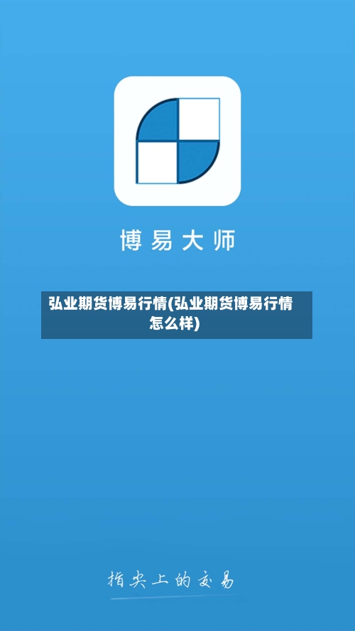 弘业期货博易行情(弘业期货博易行情怎么样)