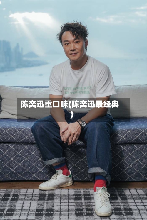 陈奕迅重口味(陈奕迅最经典)