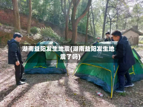 湖南益阳发生地震(湖南益阳发生地震了吗)-第3张图片