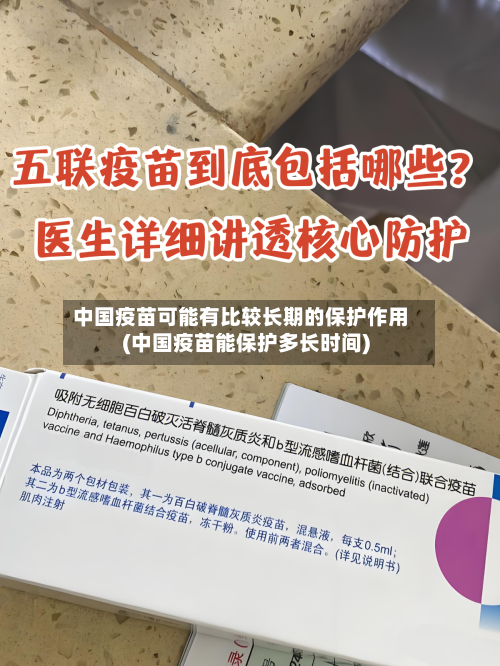 中国疫苗可能有比较长期的保护作用(中国疫苗能保护多长时间)-第3张图片
